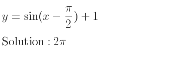 The y=sin(x-pi/2)+1 is 2pi